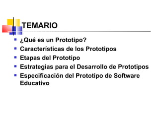 TEMARIO <ul><li>¿Qué es un Prototipo? </li></ul><ul><li>Características de los Prototipos </li></ul><ul><li>Etapas del Pro...