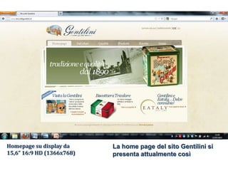 Homepage su display da     La home page del sito Gentilini si
15,6” 16:9 HD (1366x768)   presenta attualmente così
 