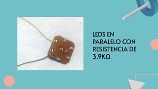 LEDS EN
PARALELO CON
RESISTENCIA DE
3.9KΩ
 