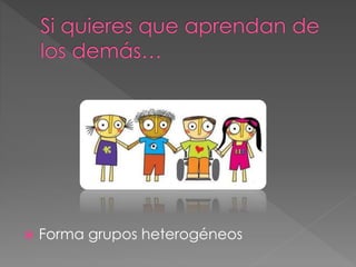  Forma grupos heterogéneos 
 