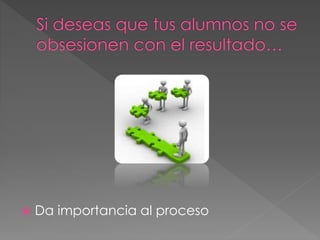  Da importancia al proceso 
 