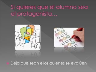  Deja que sean ellos quienes se evalúen 
