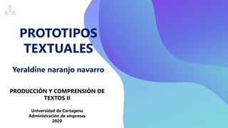 PROTOTIPOS
TEXTUALES
Yeraldine naranjo navarro
PRODUCCIÓN Y COMPRENSIÓN DE
TEXTOS II
Universidad de Cartagena
Administración de empresas
2020
 