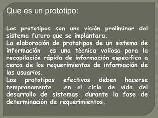 Características de prototipos
 El prototipo es una aplicación que funciona.
La finalidad del prototipo es probar varias
...