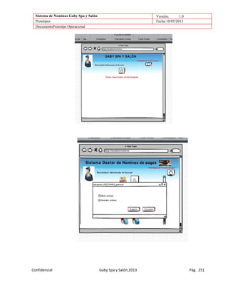 Sistema de Nominas Gaby Spa y Salón Versión: 1.0
Prototipos Fecha:10/05/2013
DocumentoPrototipo Operacional
Confidencial Gaby Spa y Salón,2013 Pág. 251
 