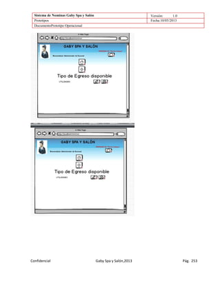 Sistema de Nominas Gaby Spa y Salón Versión: 1.0
Prototipos Fecha:10/05/2013
DocumentoPrototipo Operacional
Confidencial Gaby Spa y Salón,2013 Pág. 253
 
