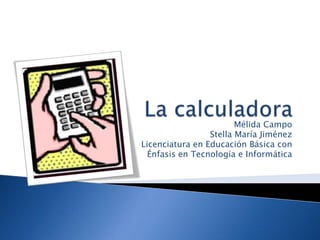 Mélida Campo
                 Stella María Jiménez
Licenciatura en Educación Básica con
  Énfasis en Tecnología e Informática
 