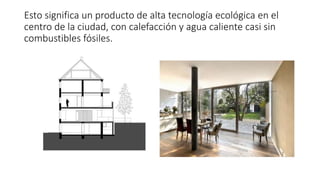 Esto significa un producto de alta tecnología ecológica en el
centro de la ciudad, con calefacción y agua caliente casi sin
combustibles fósiles.
 