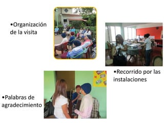 •Organización
de la visita
•Recorrido por las
instalaciones
•Palabras de
agradecimiento
 