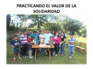 PRACTICANDO EL VALOR DE LA
SOLIDARIDAD
 