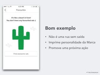 Bom exemplo
• Não é uma rua sem saída
• Imprime personalidade da Marca
• Promove uma próxima ação
ref: http://emptystat.es
 