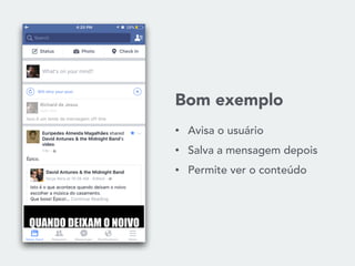 Bom exemplo
• Avisa o usuário
• Salva a mensagem depois
• Permite ver o conteúdo
 