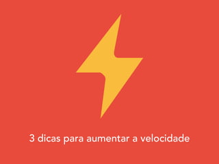3 dicas para aumentar a velocidade
 