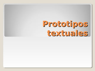 PrototiposPrototipos
textualestextuales
 