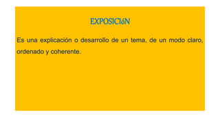 EXPOSICIóN
Es una explicación o desarrollo de un tema, de un modo claro,
ordenado y coherente.
 