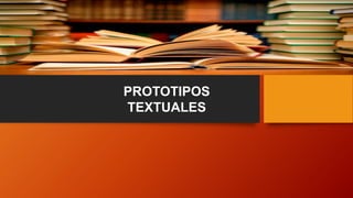 PROTOTIPOS
TEXTUALES
 