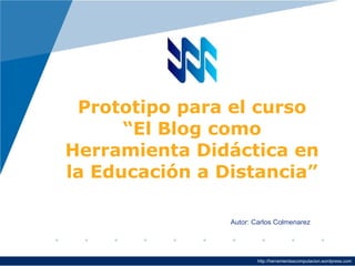 Company
LOGO




           Prototipo para el curso
                “El Blog como
          Herramienta Didáctica en
          la Educación a Distancia”

                          Autor: Carlos Colmenarez




                                                         www.company.com
                                  http://herramientascomputacion.wordpress.com
 