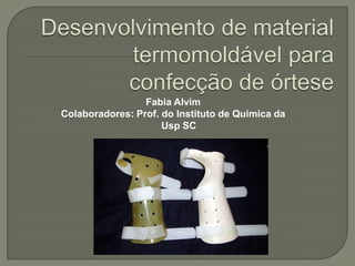 Fabia Alvim
Colaboradores: Prof. do Instituto de Química da
                     Usp SC
 