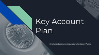 Key Account
Plan
Eine kurze Zusammenfassung der wichtigsten Punkte
 