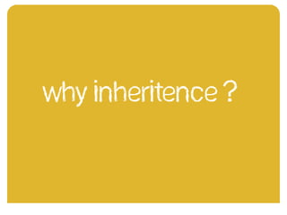 Why inheritence ?
 