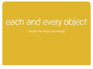 Each and every object
(Except the Object.prototype)
 