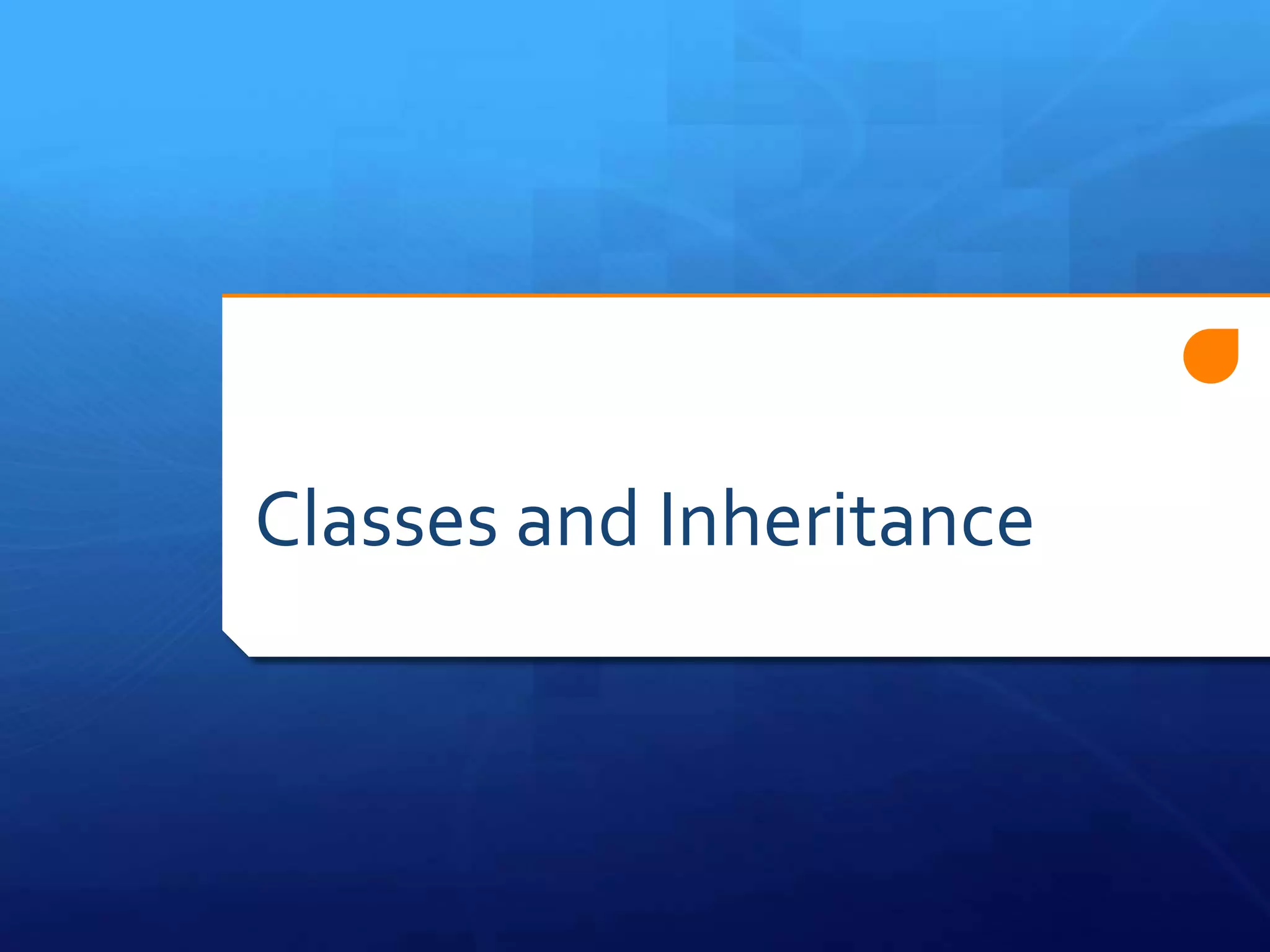 Classes and Inheritance
 