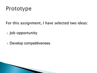 For this assignment, I have selected two ideas:
 Job opportunity
 Develop competitiveness
 