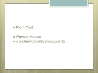  Thank You!
 Wander Marcos
 wandermarcos@yahoo.com.br
 