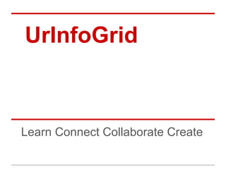 UrInfoGrid
Learn Connect Collaborate Create
 
