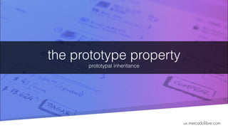 the prototype property
prototypal inheritance
ux.mercadolibre.com
 