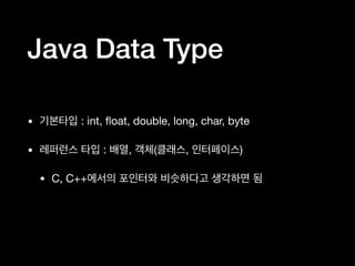 Java Data Type
• : int, float, double, long, char, byte
• : , ( , )
• C, C++