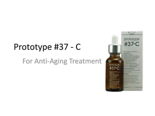 Prototype #37 - C
  For Anti-Aging Treatment
 