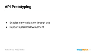 WireMock API Days - Prototype-First Deck |
● Enables early validation through use
● Supports parallel development
● Enables early validation through use
● Supports parallel development
8
API Prototyping
 