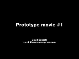 Prototype movie #1 David Bausola zeroinfluence.wordpress.com 