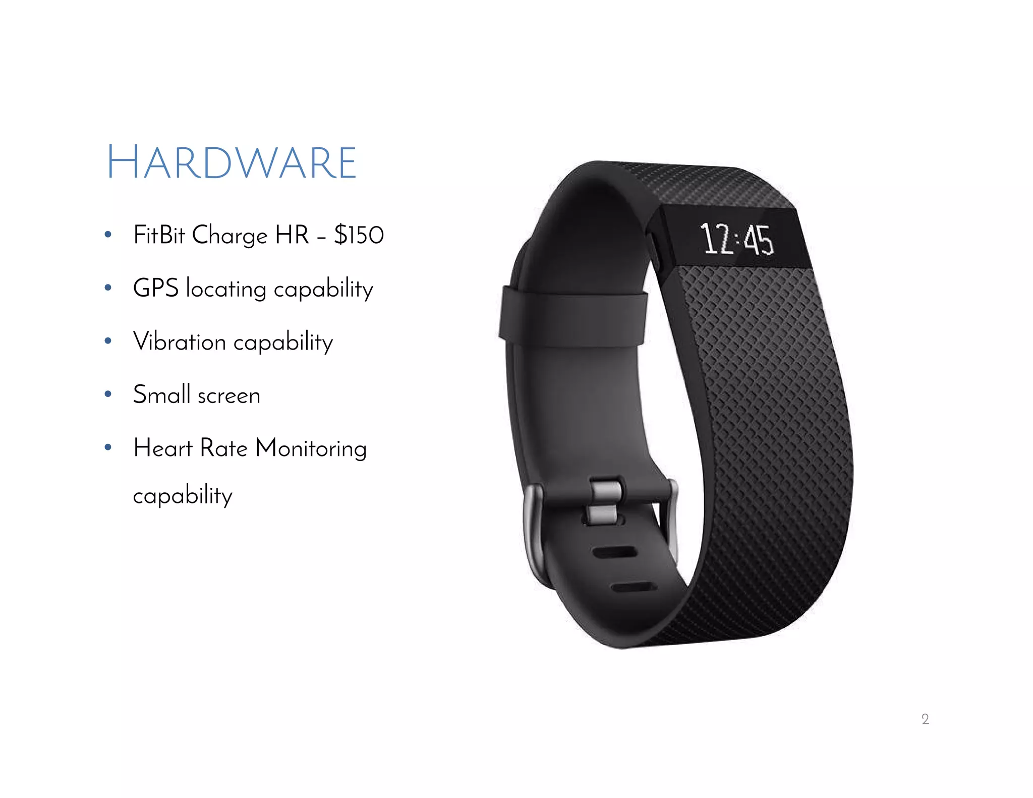 Hardware
• FitBit Charge HR – $150
• GPS locating capability
• Vibration capability
• Small screen
• Heart Rate Monitoring
capability
2
 