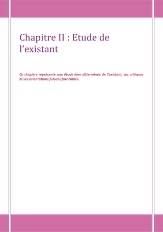 Chapitre II : Etude de
l’existant
Ce chapitre représente une étude bien déterminée de l’existant, ses critiques
et ses orientations futures favorables.
 