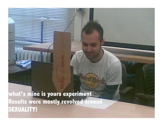 what’s mine is yours experiment
Results were mostly revolved around
SEXUALITY!
 