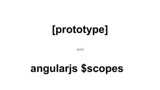 [prototype]
angularjs $scopes
and
 