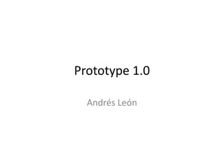 Prototype 1.0
Andrés León
 