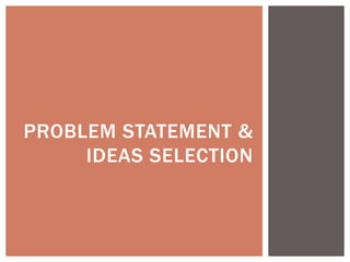 PROBLEM STATEMENT &
IDEAS SELECTION
 