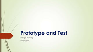 Prototype and Test
Design Thinking
Lola Garín
 