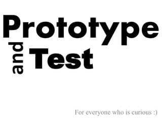 Prototype
For everyone who is curious :)
Test
and
 