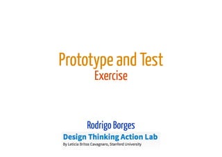 Prototype and Test
Exercise
Rodrigo Borges
 