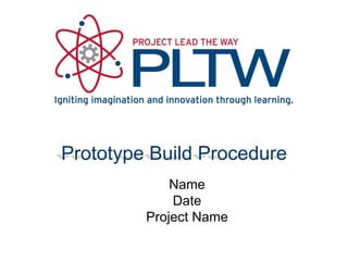 Prototype Build Procedure
             Name
             Date
         Project Name
 