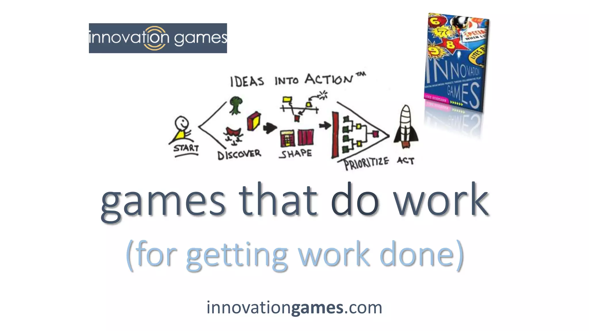 games that do work
(for getting work done)
innovationgames.com
 