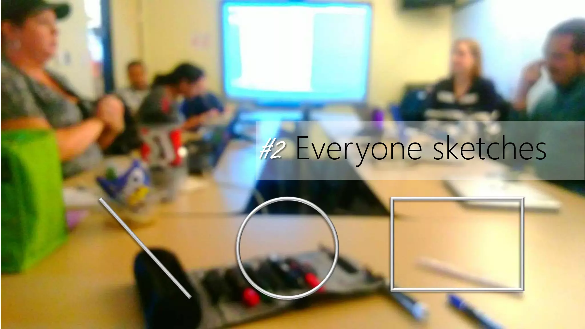 #2 Everyone sketches
 