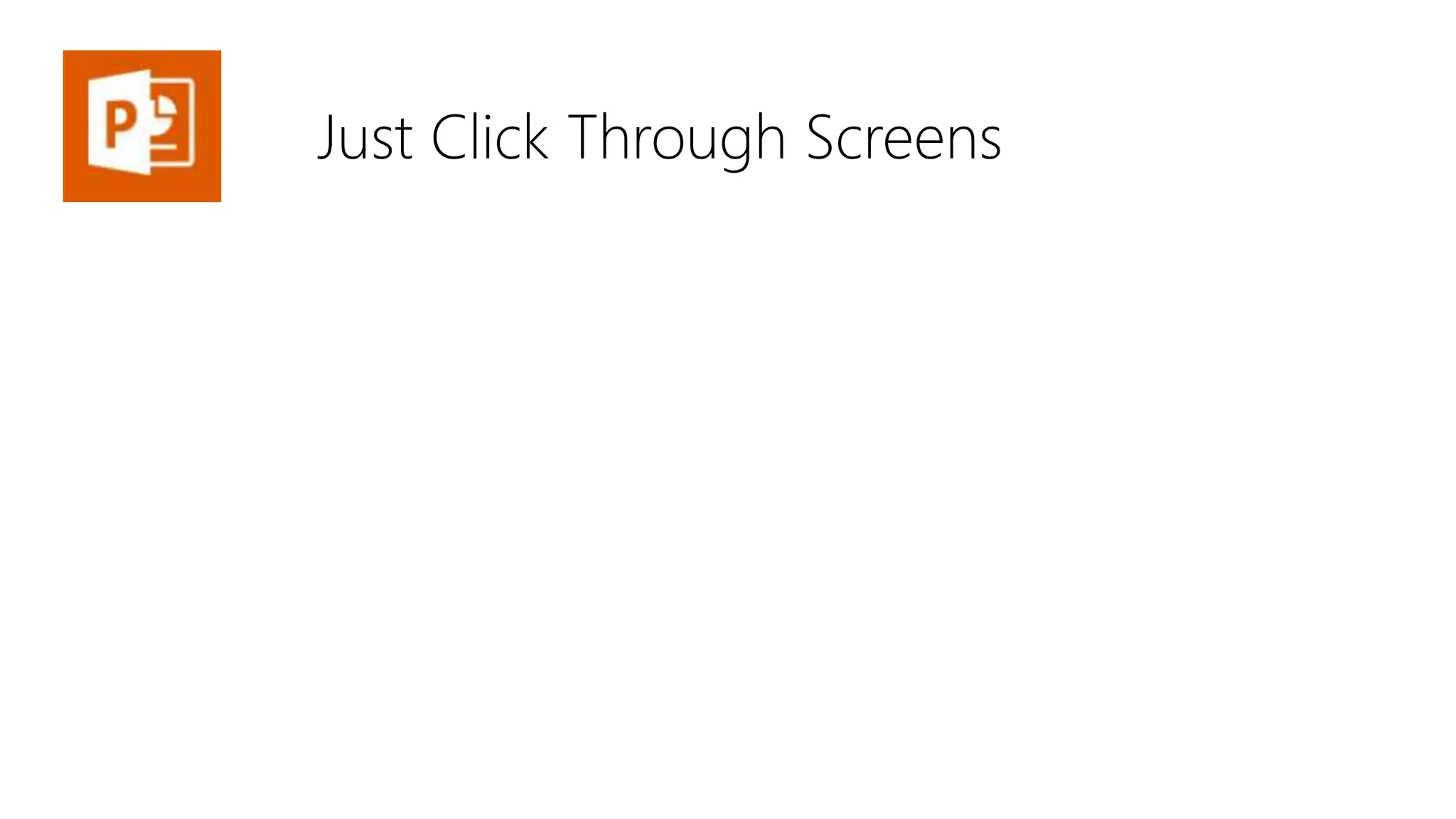 Just Click Through Screens
 