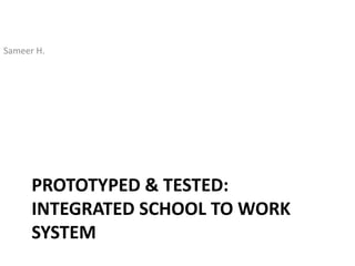 Sameer H.
Prototype & Test
Blueprint to an INTEGRATED curricula framework
 