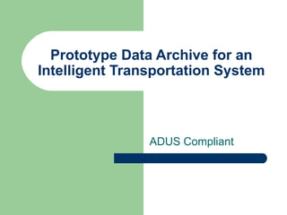 Prototype Data Archive for an Intelligent Transportation System ADUS Compliant 