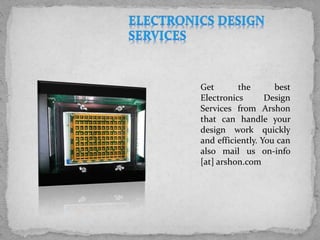 Get the best
Electronics Design
Services from Arshon
that can handle your
design work quickly
and efficiently. You can
also mail us on-info
[at] arshon.com
 